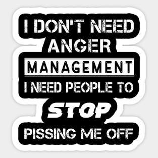 I Don't Need Anger Managerment I Need People To Stop Pissing Me Off Sticker